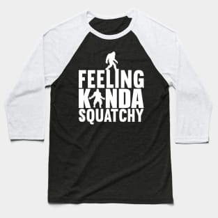 Feeling Kinda Squatchy Bigfoot Silhouette Fun Quote Baseball T-Shirt